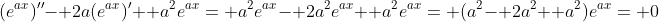 (e^{ax})''- 2a(e^{ax})'+ a^2e^{ax}= a^2e^{ax}- 2a^2e^{ax}+ a^2e^{ax}= (a^2- 2a^2+ a^2)e^{ax}= 0
