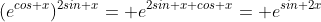 (e^{cos x})^{2sin x}= e^{2sin x cos x}= e^{sin 2x}