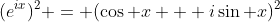 (e^{ix})^{2} = (\cos x + i\sin x)^{2}