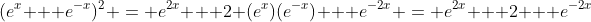 (e^{x} + e^{-x})^2 = e^{2x} + 2 (e^x)(e^{-x}) + e^{-2x} = e^{2x} + 2 + e^{-2x}