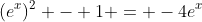 (e^x)^2 - 1 = -4e^x