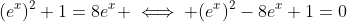 (e^x)^2+1=8e^{x} \iff (e^{x})^2-8e^{x}+1=0