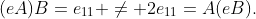 (eA)B=e_{11} \neq 2e_{11}=A(eB).