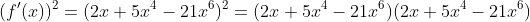 (f'(x))^{2}=(2x+5x^{4}-21x^{6})^{2}=(2x+5x^{4}-21x^{6})(2x+5x^{4}-21x^{6})