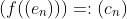 (f((e_n)))=:(c_n)