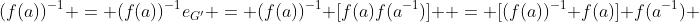 (f(a))^{-1} = (f(a))^{-1}e_{G'} = (f(a))^{-1} [f(a)f(a^{-1})]  = [(f(a))^{-1} f(a)] f(a^{-1}) 