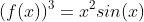 (f(x))^3=x^2sin(x)