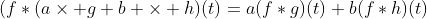 (f*(a\times g+b \times h)(t)=a(f*g)(t)+b(f*h)(t)