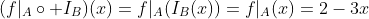 (f|_A\circ I_B)(x)=f|_A(I_B(x))=f|_A(x)=2-3x