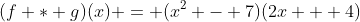 (f * g)(x) = (x^2 - 7)(2x + 4)