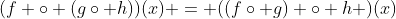 (f \circ (g\circ h))(x) = ((f\circ g) \circ h )(x)