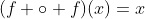 (f \circ f)(x)=x