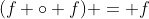 (f \circ f) = f