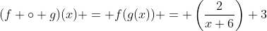 (f \circ g)(x) = f(g(x)) = \left(\frac{2}{x+6}\right)+3