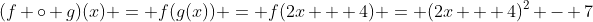 (f \circ g)(x) = f(g(x)) = f(2x + 4) = (2x + 4)^2 - 7