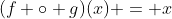 (f \circ g)(x) = x