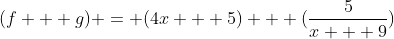 (f + g) = (4x + 5) + (\frac{5}{x + 9})