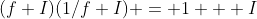 (f+I)(1/f+I) = 1 + I