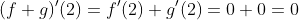 (f+g)'(2)=f'(2)+g'(2)=0+0=0