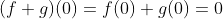 (f+g)(0)=f(0)+g(0)=0