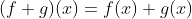 (f+g)(x)=f(x)+g(x)