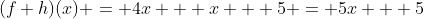 (f+h)(x) = 4x + x + 5 = 5x + 5
