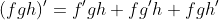 (fgh)'=f'gh+fg'h+fgh'