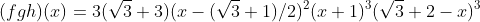 (fgh)(x)=3(\sqrt{3}+3)(x-(\sqrt{3}+1)/2)^2(x+1)^3(\sqrt{3}+2-x)^3