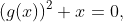 (g(x))^2+x=0,