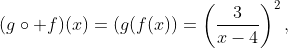 (g\circ f)(x)=(g(f(x))=\left(\dfrac3{x-4}\right)^2,~x\ne4