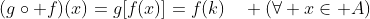 (g\circ f)(x)=g[f(x)]=f(k)\quad (\forall x\in A)