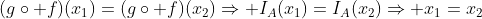 (g\circ f)(x_1)=(g\circ f)(x_2)\Rightarrow I_A(x_1)=I_A(x_2)\Rightarrow x_1=x_2
