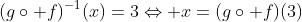 (g\circ f)^{-1}(x)=3\Leftrightarrow x=(g\circ f)(3)