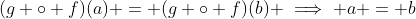 (g \circ f)(a) = (g \circ f)(b) \implies a = b
