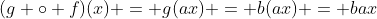 (g \circ f)(x) = g(ax) = b(ax) = bax
