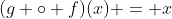 (g \circ f)(x) = x