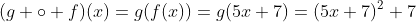 (g \circ f)(x)=g(f(x))=g(5x+7)=(5x+7)^2+7