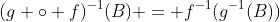 (g \circ f)^{-1}(B) = f^{-1}(g^{-1}(B))