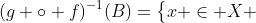 (g \circ f)^{-1}(B)=\big\{x \in X ~:~ (g \circ f)(x) \in B \big\}