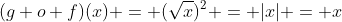 (g o f)(x) = (\sqrt{x})^2 = |x| = x