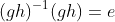 (gh)^{-1}(gh)=e