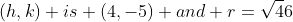 (h,k) is (4,-5) and r=\sqrt46