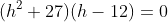 (h^2+27)(h-12)=0