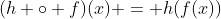 (h \circ f)(x) = h(f(x))