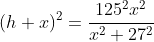 (h+x)^2=\dfrac{125^2x^2}{x^2+27^2}