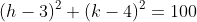 (h-3)^2+(k-4)^2=100