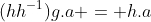 (hh^{-1})g.a = h.a