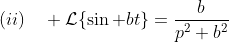 (ii)\quad \mathcal{L}\{\sin bt\}=\dfrac{b}{p^2+b^2}