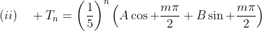 (ii)\quad T_n=\left(\dfrac{1}{5}\right)^n\left(A\cos \dfrac{m\pi}{2}+B\sin \dfrac{m\pi}{2}\right)