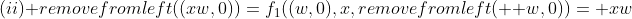 (ii) removefromleft((xw,0))=f_1((w,0),x,removefromleft(  w,0))= xw